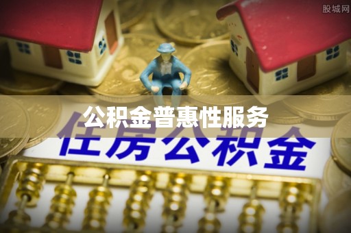 浚县公积金普惠性服务