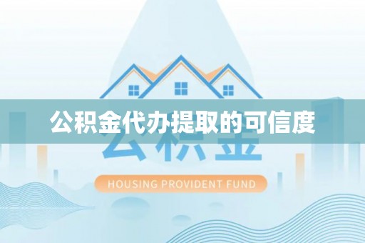 浚县公积金代办提取的可信度