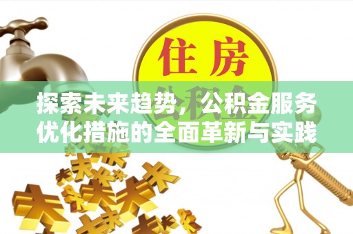浚县探索未来趋势，公积金服务优化措施的全面革新与实践
