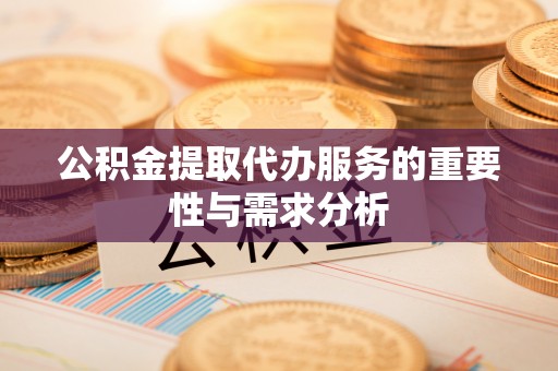 浚县公积金提取代办服务的重要性与需求分析