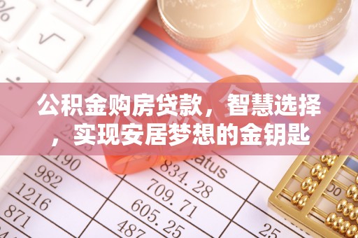 浚县公积金购房贷款，智慧选择，实现安居梦想的金钥匙