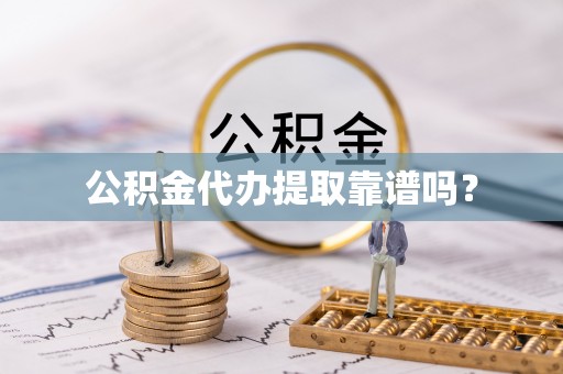 浚县公积金代办提取靠谱吗？
