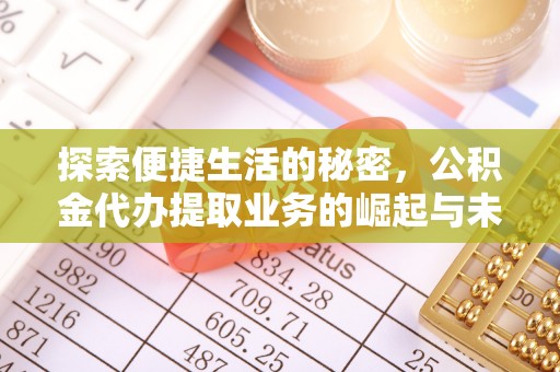 浚县探索便捷生活的秘密，公积金代办提取业务的崛起与未来发展