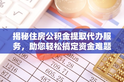 浚县揭秘住房公积金提取代办服务，助您轻松搞定资金难题