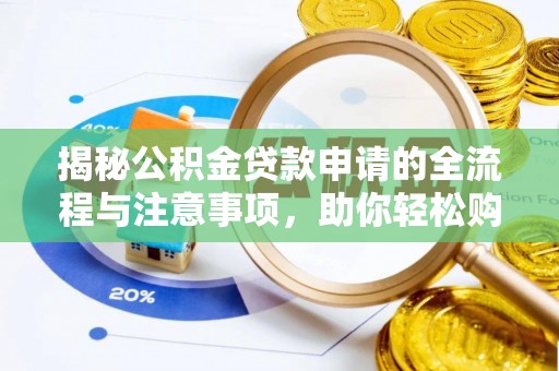 浚县揭秘公积金贷款申请的全流程与注意事项，助你轻松购房无忧