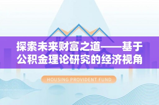 浚县探索未来财富之道——基于公积金理论研究的经济视角分析