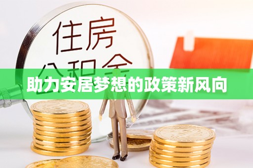 浚县助力安居梦想的政策新风向